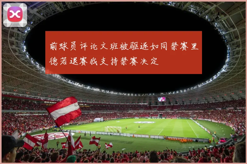 前球员评论文班被驱逐如同禁赛里德若退赛我支持禁赛决定